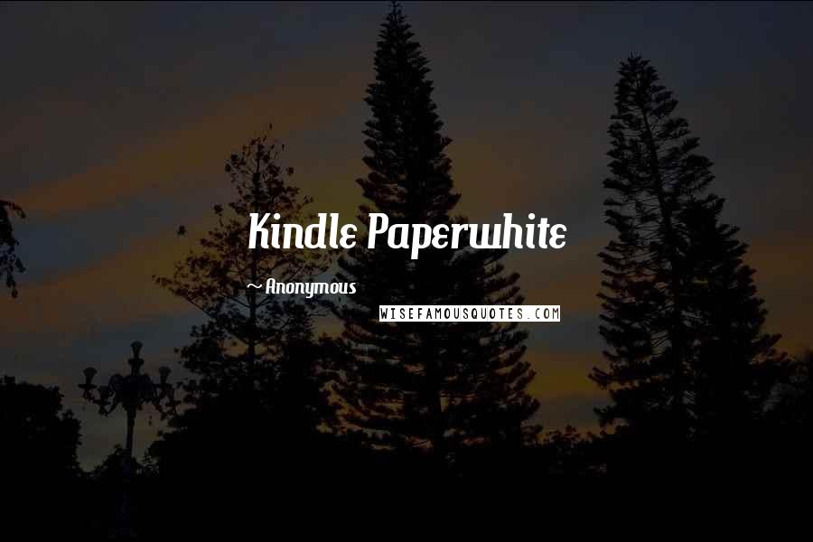 Anonymous Quotes: Kindle Paperwhite