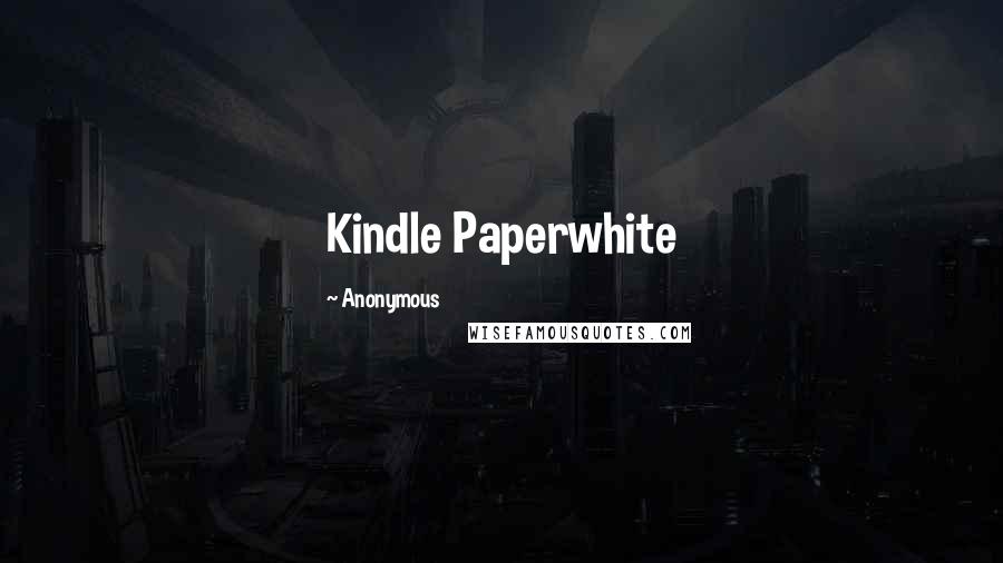Anonymous Quotes: Kindle Paperwhite