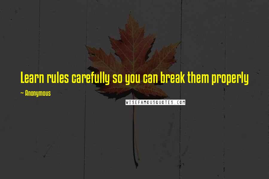 Anonymous Quotes: Learn rules carefully so you can break them properly