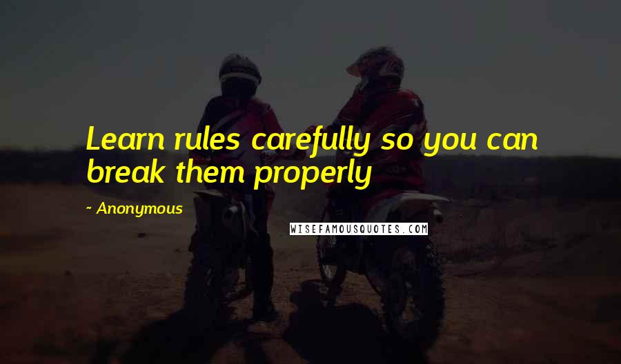 Anonymous Quotes: Learn rules carefully so you can break them properly