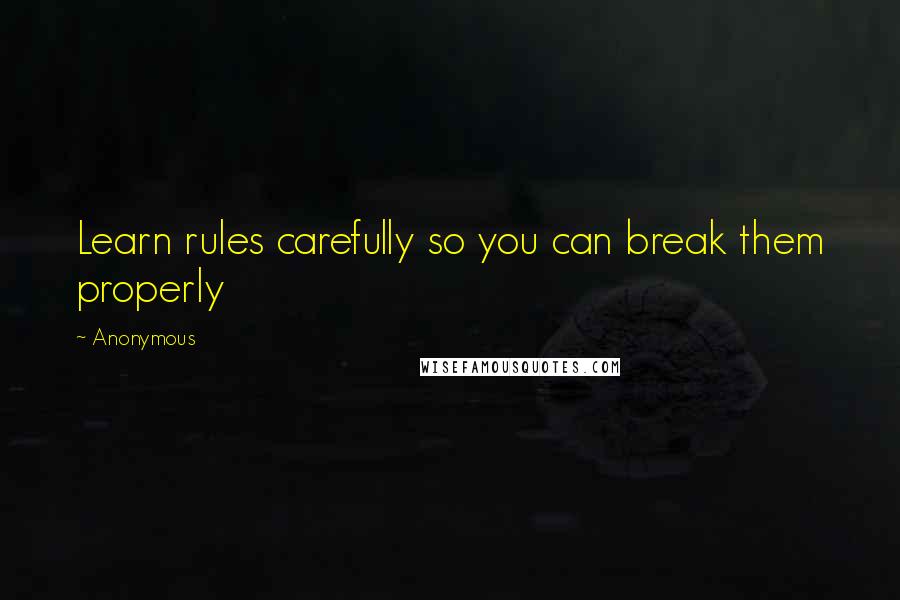 Anonymous Quotes: Learn rules carefully so you can break them properly