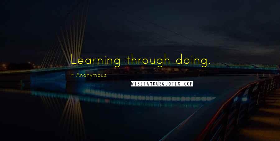 Anonymous Quotes: Learning through doing.