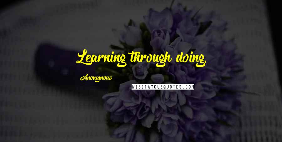 Anonymous Quotes: Learning through doing.