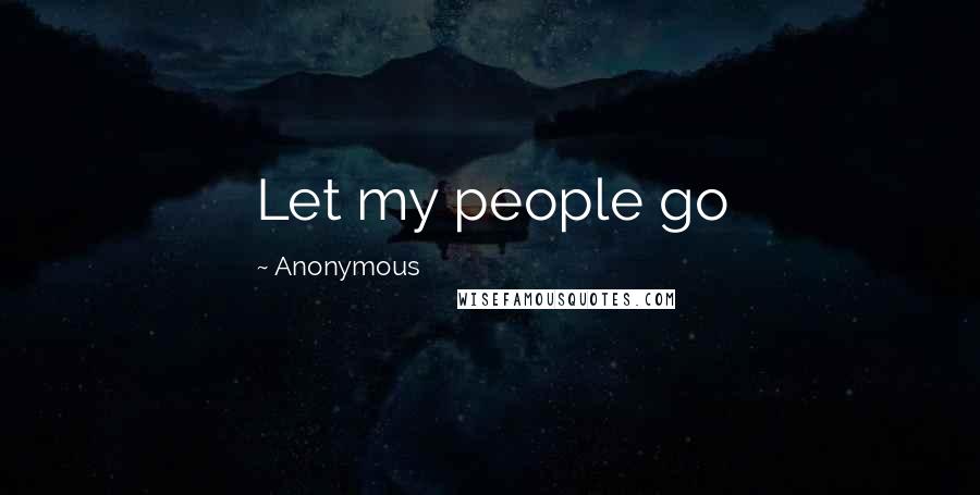 Anonymous Quotes: Let my people go