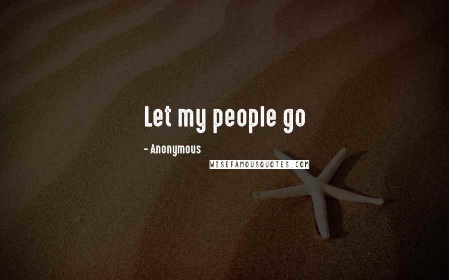 Anonymous Quotes: Let my people go