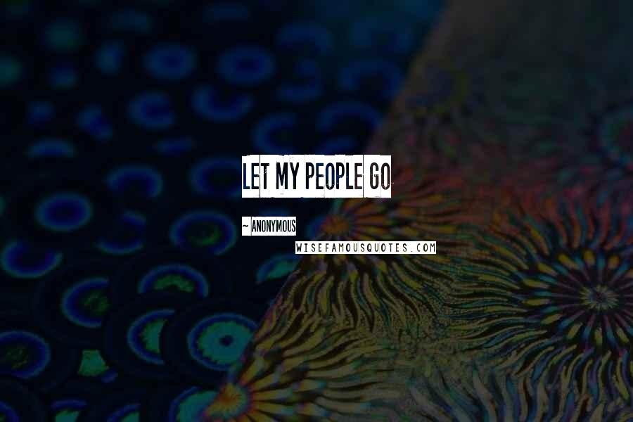 Anonymous Quotes: Let my people go
