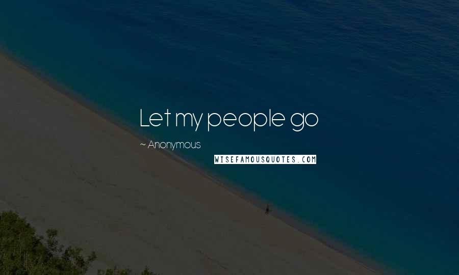 Anonymous Quotes: Let my people go