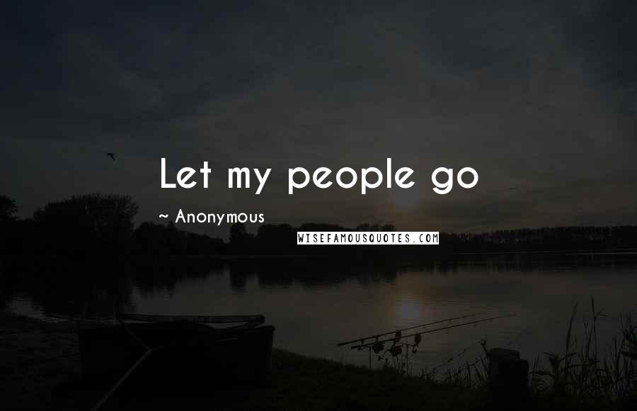 Anonymous Quotes: Let my people go