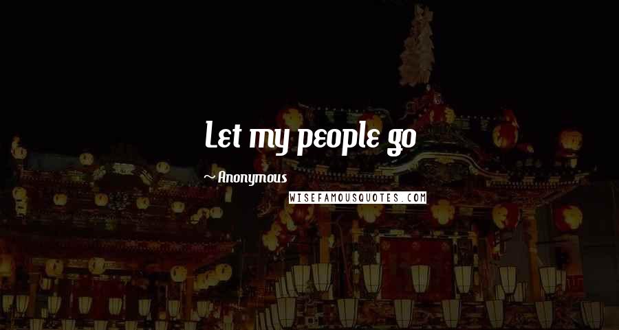 Anonymous Quotes: Let my people go