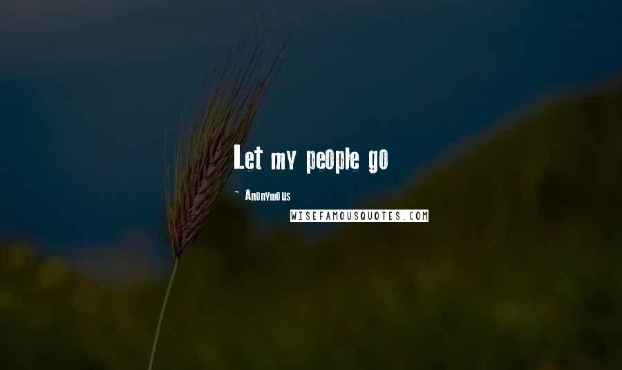 Anonymous Quotes: Let my people go