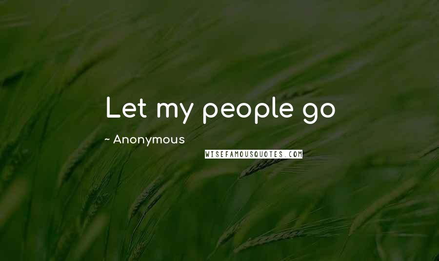 Anonymous Quotes: Let my people go