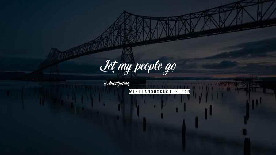 Anonymous Quotes: Let my people go