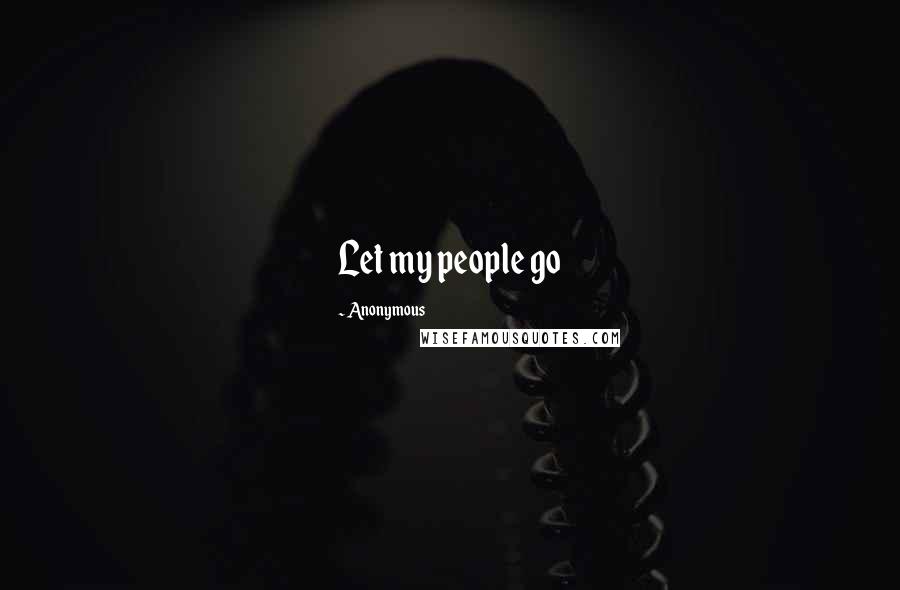 Anonymous Quotes: Let my people go