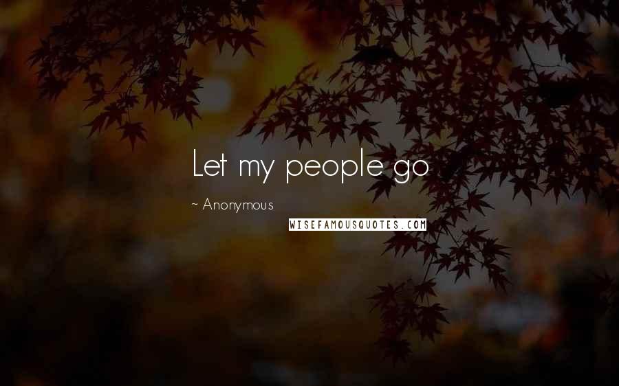 Anonymous Quotes: Let my people go