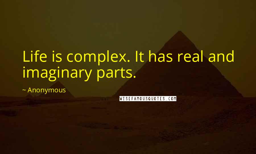 Anonymous Quotes: Life is complex. It has real and imaginary parts.