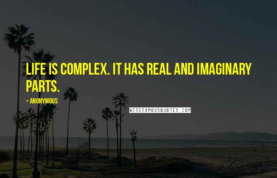 Anonymous Quotes: Life is complex. It has real and imaginary parts.