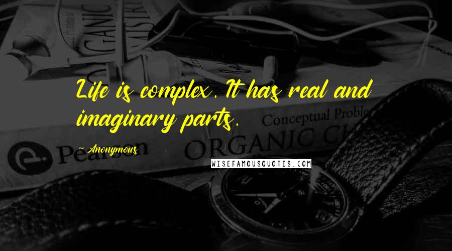 Anonymous Quotes: Life is complex. It has real and imaginary parts.