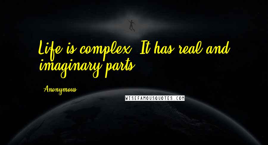 Anonymous Quotes: Life is complex. It has real and imaginary parts.