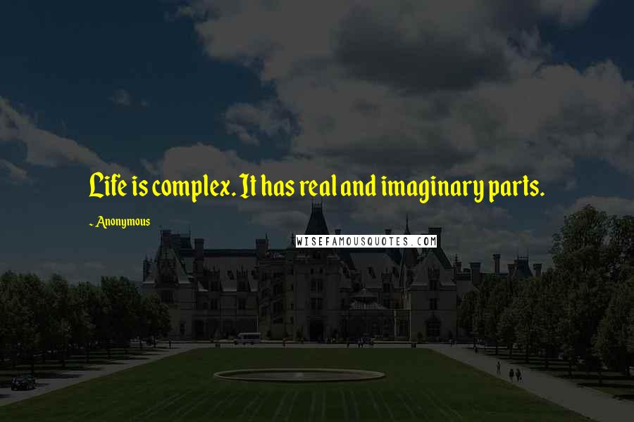 Anonymous Quotes: Life is complex. It has real and imaginary parts.