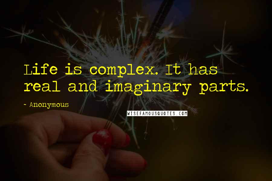 Anonymous Quotes: Life is complex. It has real and imaginary parts.