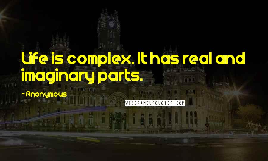 Anonymous Quotes: Life is complex. It has real and imaginary parts.