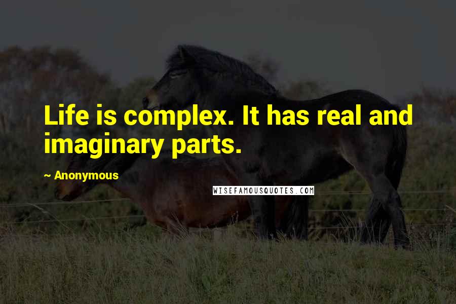 Anonymous Quotes: Life is complex. It has real and imaginary parts.