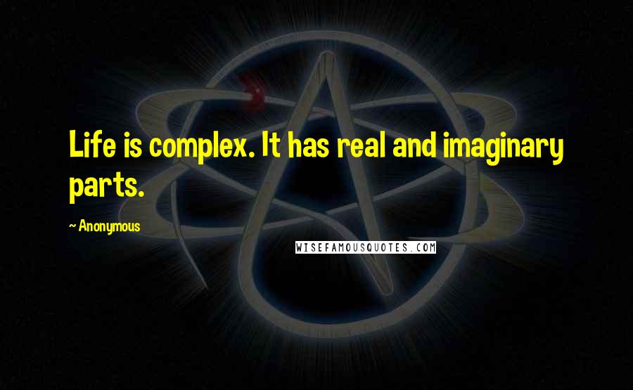 Anonymous Quotes: Life is complex. It has real and imaginary parts.