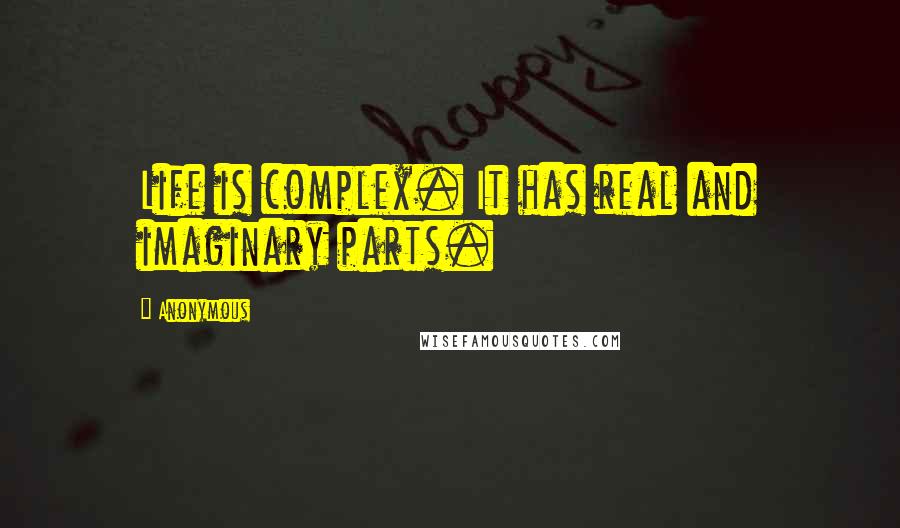 Anonymous Quotes: Life is complex. It has real and imaginary parts.