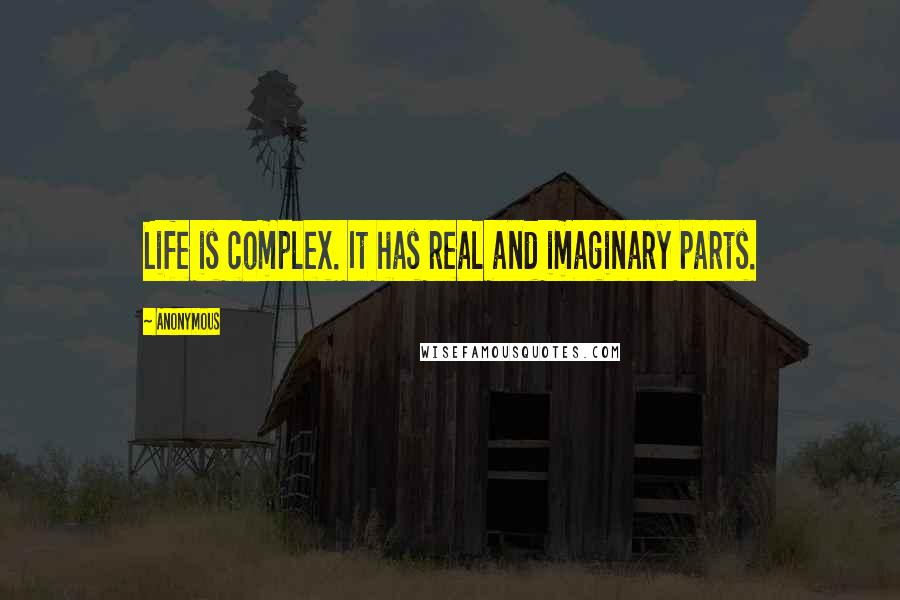 Anonymous Quotes: Life is complex. It has real and imaginary parts.