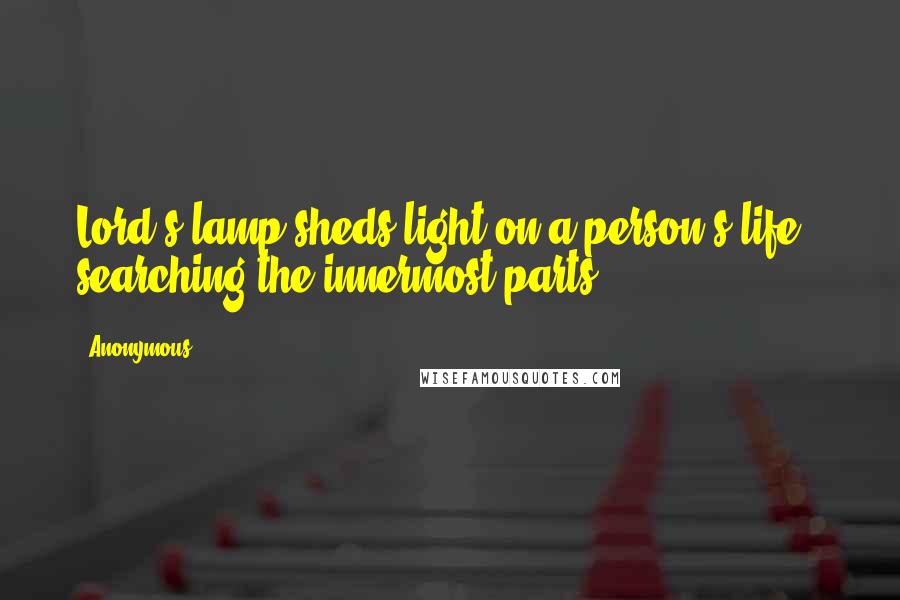 Anonymous Quotes: Lord's lamp sheds light on a person's life,  searching the innermost parts.