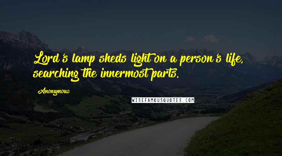 Anonymous Quotes: Lord's lamp sheds light on a person's life,  searching the innermost parts.