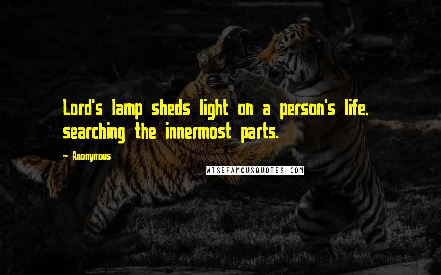 Anonymous Quotes: Lord's lamp sheds light on a person's life,  searching the innermost parts.