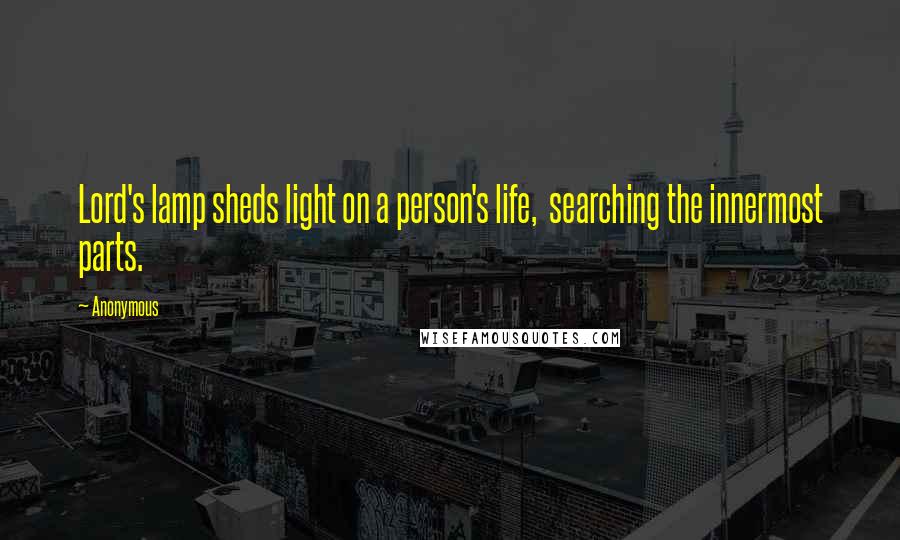 Anonymous Quotes: Lord's lamp sheds light on a person's life, searching the innermost parts.