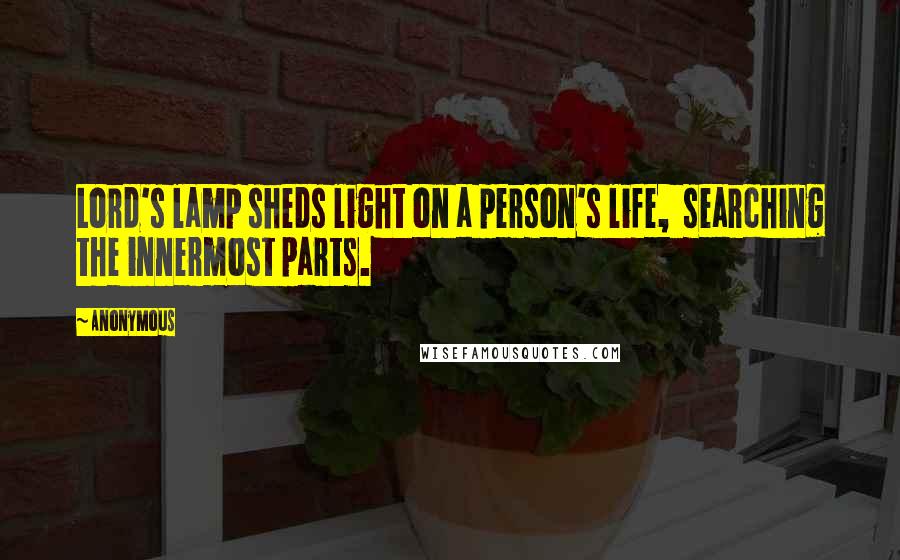 Anonymous Quotes: Lord's lamp sheds light on a person's life,  searching the innermost parts.