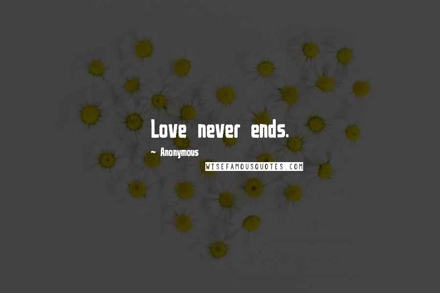 Anonymous Quotes: Love never ends.