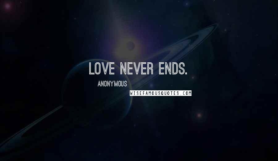 Anonymous Quotes: Love never ends.