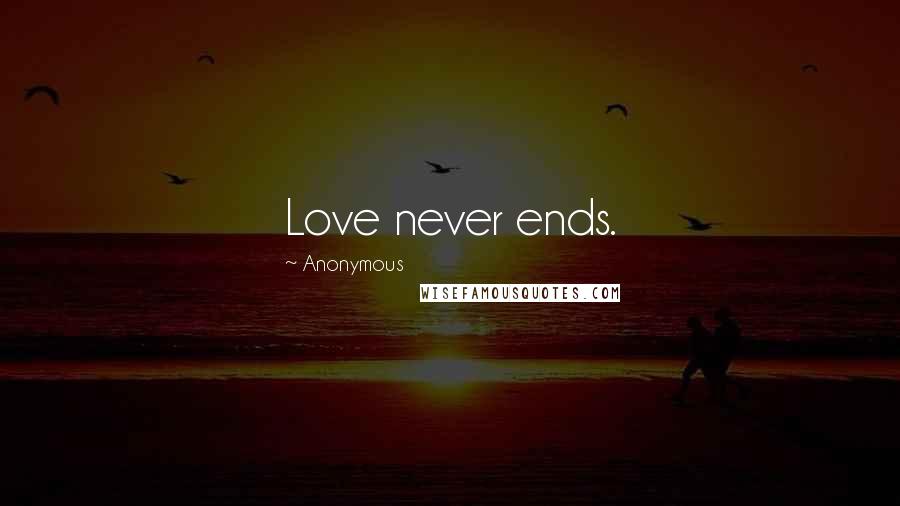 Anonymous Quotes: Love never ends.