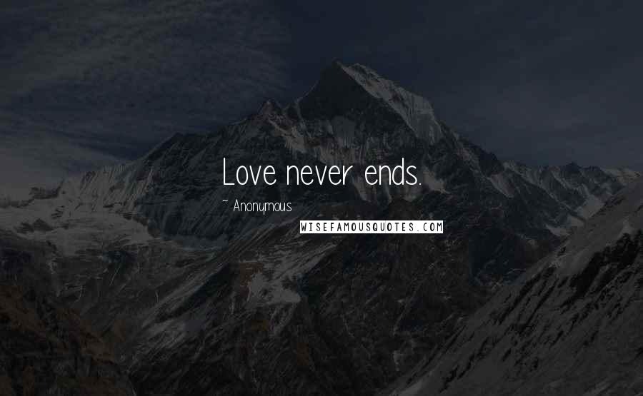 Anonymous Quotes: Love never ends.