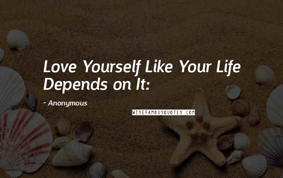 Anonymous Quotes: Love Yourself Like Your Life Depends on It: