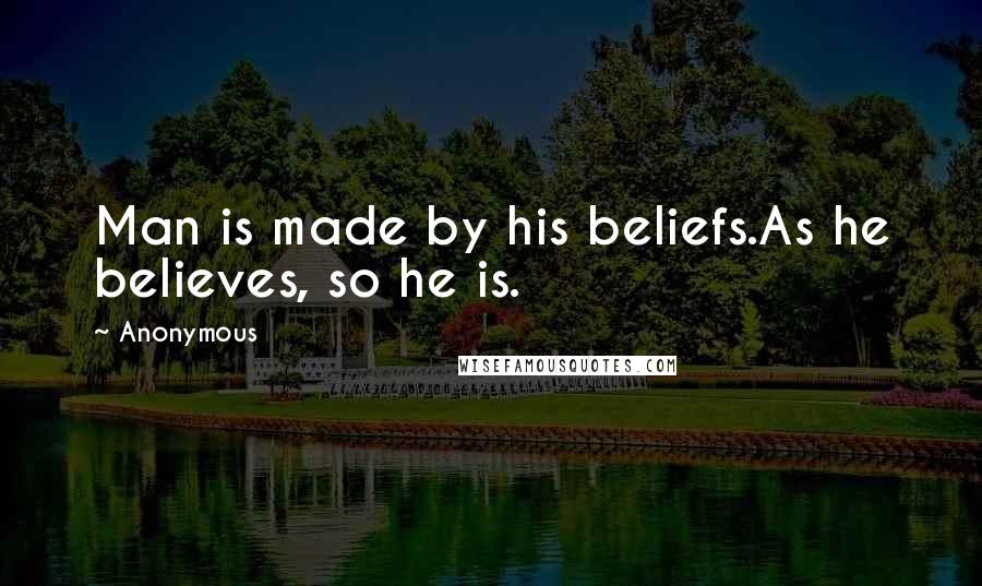 Anonymous Quotes: Man is made by his beliefs.As he believes, so he is.