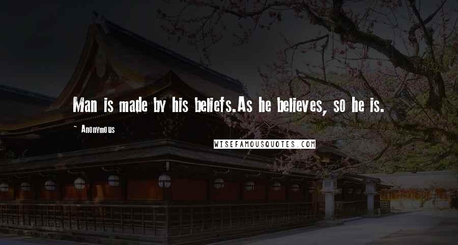 Anonymous Quotes: Man is made by his beliefs.As he believes, so he is.