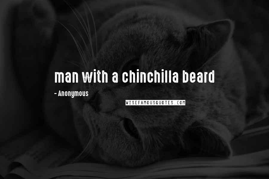 Anonymous Quotes: man with a chinchilla beard