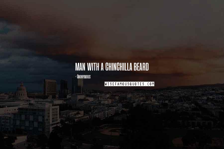 Anonymous Quotes: man with a chinchilla beard