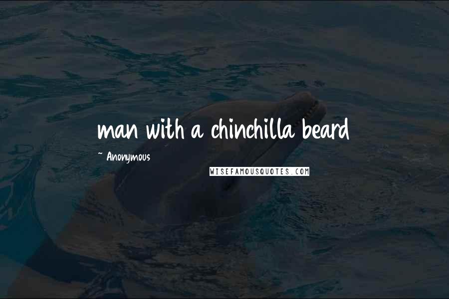 Anonymous Quotes: man with a chinchilla beard