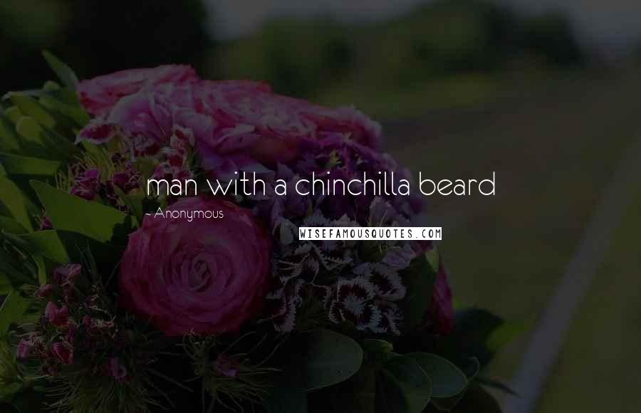 Anonymous Quotes: man with a chinchilla beard