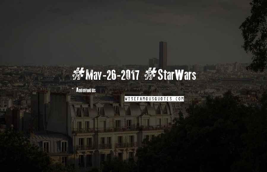 Anonymous Quotes: #May-26-2017 #StarWars