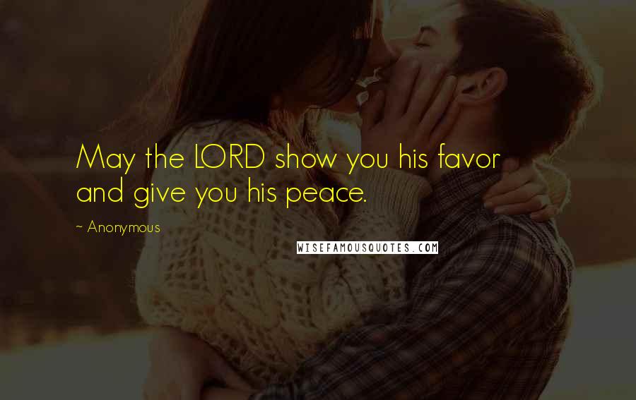 Anonymous Quotes: May the LORD show you his favor and give you his peace.
