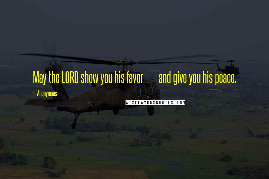 Anonymous Quotes: May the LORD show you his favor and give you his peace.