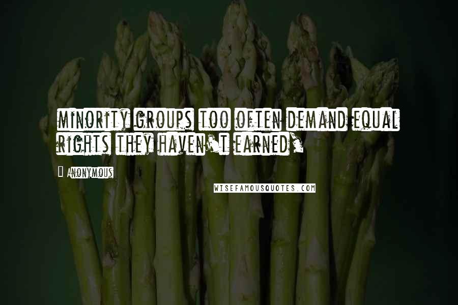 Anonymous Quotes: minority groups too often demand equal rights they haven't earned,