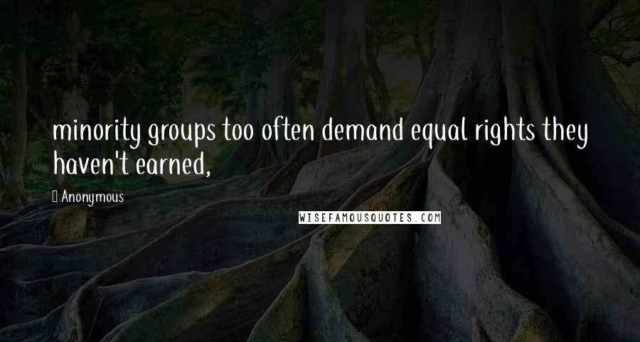 Anonymous Quotes: minority groups too often demand equal rights they haven't earned,